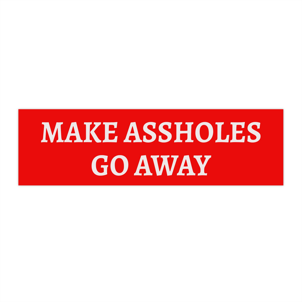 Make Assholes Go Away Bumper Sticker - Funny Political Statement Car Decal